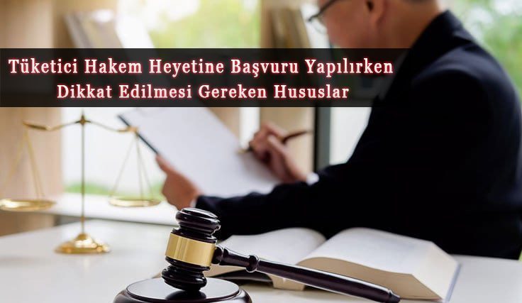 Tüketici Hakem Heyetine başvuru yapılmadan önce, özellikle aşağıdaki unsurlara dikkat